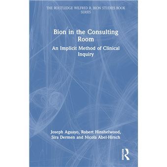 Bion in the Consulting Room: An Implicit Method of Clinical Inquiry (The Routledge Wilfred R. Bion Studies Book Series) - 1