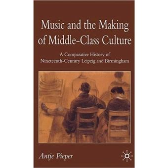 Music and the Making of Middle-class Culture - A Comparative History of Nineteenth-century Leipzig and Birmingham - Hardback - 2008 - 1