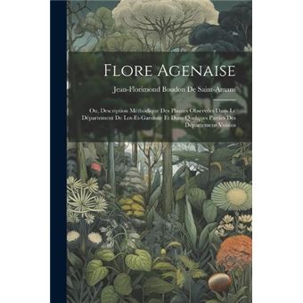 Flore Agenaise Ou Description Mthodique Des Plantes Observes Dans Le Dpartement De Lotetgaronne Et Dans Quelques Parties Des Dpartemens Voisins - 1