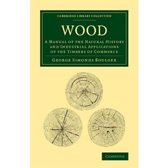 Wood - A Manual of the Natural History and Industrial Applications of the Timbers of Commerce - Paperback - 2013 - 1