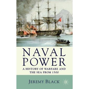 Naval Power - A History of Warfare and the Sea from 1500 Onwards - Hardback - 2009 - 1