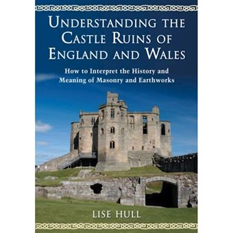 Understanding The Castle Ruins Of England And Wales How To Interpret The History And Meaning Of Masonry And Earthworks - 1