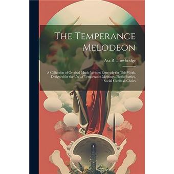 The Temperance Melodeon A Collection Of Original Music Written Expressly For This Work Designed For The Use Of Temperance Meetings Picnic Parties Social C - 1