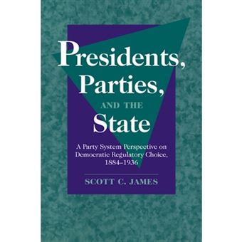 Presidents, Parties, and the State - A Party System Perspective on Democratic Regulatory Choice, 1884-1936 - Paperback - 2006 - 1