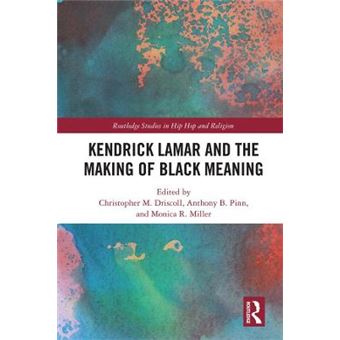 Kendrick Lamar And The Making Of Black Meaning Routledge Studies In Hip Hop And Religion - 1