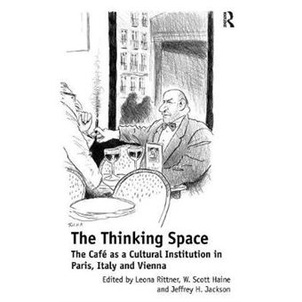 The Thinking Space - the Cafe as a Cultural Institution in Paris, Italy and Vienna - Hardback - 2013 - 1