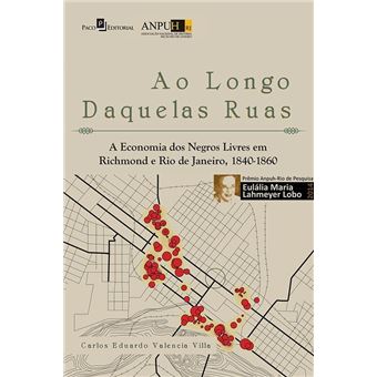 Ao Longo Daquelas Ruas. A Economia dos Negros Livres em Richmond e Rio de Janeiro. 1840-1860 - 1