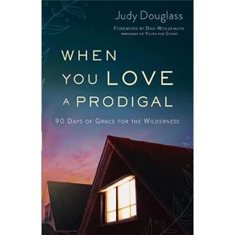 When You Love A Prodigal 90 Days Of Grace For The Wilderness - 1