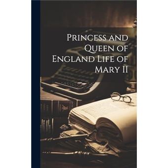 Princess And Queen Of England Life Of Mary Ii - 1