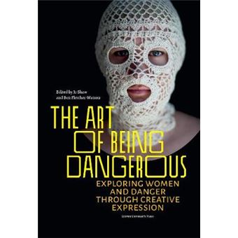 The Art Of Being Dangerous Exploring Women And Danger Through Creative Expression - 1
