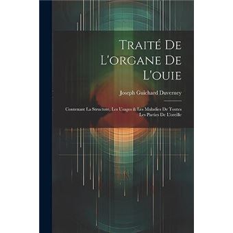 Trait De Lorgane De Louie Contenant La Structure Les Usages  Les Maladies De Toutes Les Parties De Loreille - 1