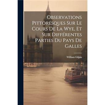 Observations Pittoresques Sur Le Cours De La Wye Et Sur Diffrentes Parties Du Pays De Galles - 1