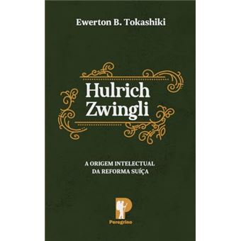 Hulrich Zwingli: A Origem Intelectual Da Reforma Suíça - 1