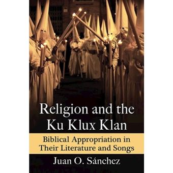 Religion And The Ku Klux Klan Biblical Appropriation In Their Literature And Songs - 1