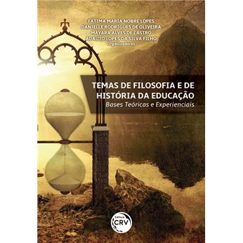 TEMAS DE FILOSOFIA E DE HISTÓRIA DA EDUCAÇÃO: bases teóricas e experienciais - 1