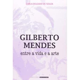 Gilberto Mendes: Entre A Vida E A Arte - 1