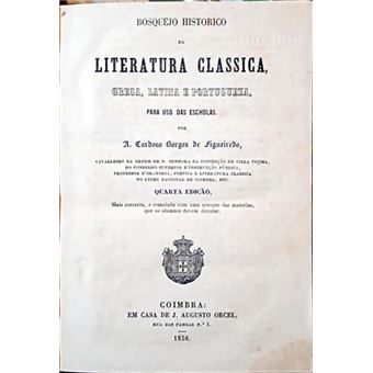 Bosquejo historico da literatura classica, grega, latina e portugueza, para uso das escholas. [4.ª edição] - 1