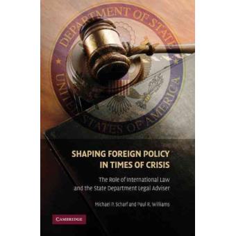 Shaping Foreign Policy in Times of Crisis - The Role of International Law and the State Department Legal Adviser - Paperback - 2010 - 1