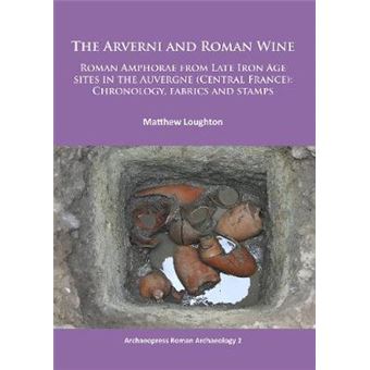 The Arverni and Roman Wine: Roman Amphorae from Late Iron Age Sites in the Auvergne (Central France): Chronology, Fabrics and Stamps - Paperback - 2014 - 1