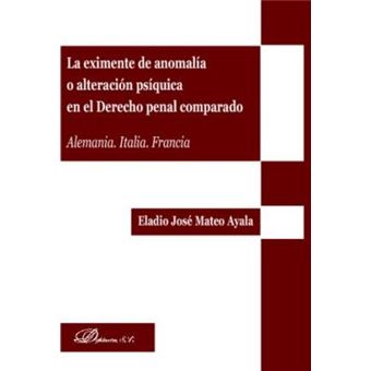 La eximente de anomalia o alteracion psiquica en el derecho penal comparado/ The defense of mental abnormality or disturbance in comparative criminal law : Alemania. Italia. Francia/ Germany. Italy. France - 1