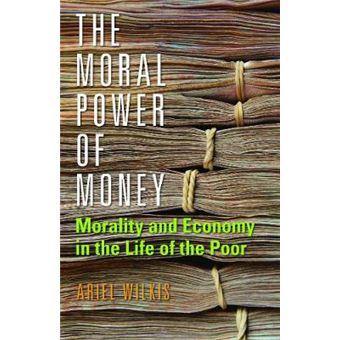 The Moral Power Of Money Morality And Economy In The Life Of The Poor Culture And Economic Life - 1
