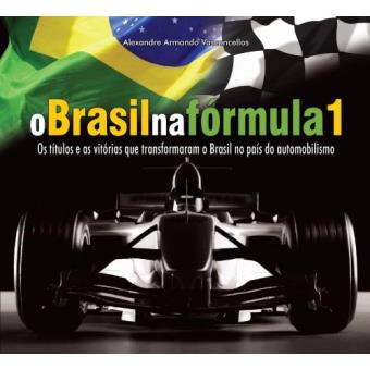 O Brasil Na Formula 1 : OS Titulos E as Vitorias Que Transformaram O Brasil No Pais Do Automobilismo - 1