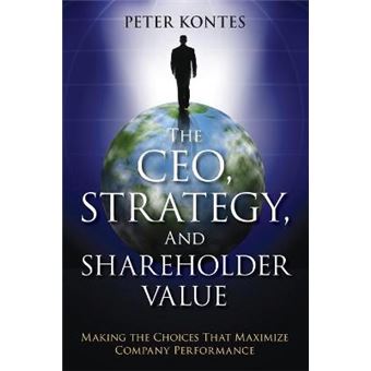 The CEO, Strategy, and Shareholder Value - Making the Choices That Maximize Company Performance - Paperback - 2011 - 1