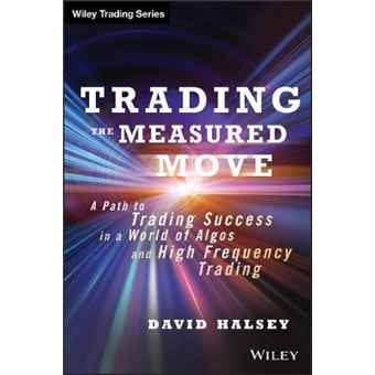 Trading the Measured Move - A Path to Trading Success in a World of Algos and High Frequency Trading - Hardback - 2014 - 1