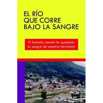 El Rio Que Corre Bajo La Sangre : El Samala, Donde Ha Quedado La Sangre De Nuestros Hermanos - 1