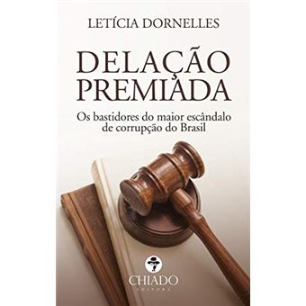 Delação Premiada: Os Bastidores Do Maior Escândalo De Corrupção Do Brasil - 1