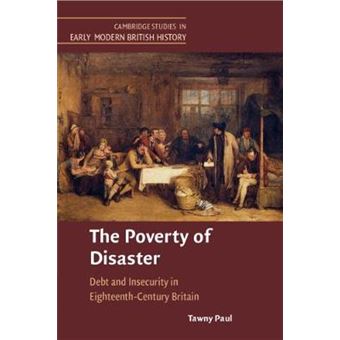The Poverty Of Disaster Debt And Insecurity In Eighteenthcentury Britain Cambridge Studies In Early Modern British History - 1