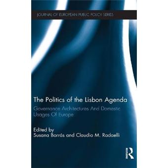 The Politics of the Lisbon Agenda - Governance Architectures and Domestic Usages of Europe - Hardback - 2011 - 1