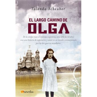 El largo camino de Olga/ Olga's Long Journey : De la estepa rusa a la pampa Argentina, una nina de 12 anos vive una historia de superacion y amor en un mundo conmocionado por las dos guerras mundiales - 1