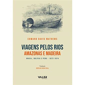 Viagens Pelos Rios Amazonas e Madeira: Brasil, Bolívia e Peru-1872 - 1874 - 1