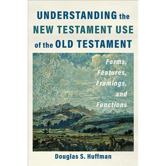 Understanding the New Testament Use of the Old Testament: Forms, Features, Framings, and Functions - 1