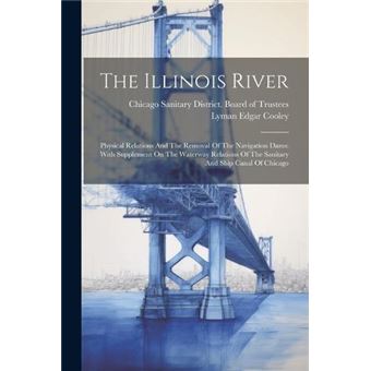 The Illinois River Physical Relations And The Removal Of The Navigation Dams With Supplement On The Waterway Relations Of The Sanitary And Ship Canal Of C - 1