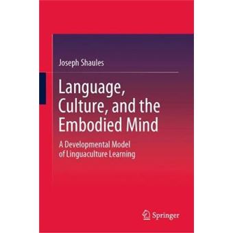 Language, Culture, And The Embodied Mind A Developmental Model Of Linguaculture Learning - 1
