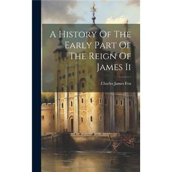 A History Of The Early Part Of The Reign Of James Ii - 1