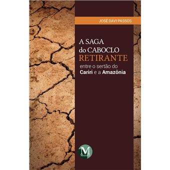 A Saga Do Caboclo Retirante Entre O Sertão Do Cariri E A Amazônia - 1