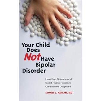 Your Child Does Not Have Bipolar Disorder - How Bad Science and Good Public Relations Created the Diagnosis - Hardback - 2011 - 1