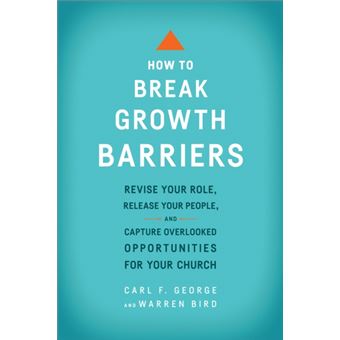How To Break Growth Barriers  Revise Your Role Release Your People And Capture Overlooked Opportunities For Your Church - 1