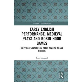 Early English Performance Medieval Plays And Robin Hood Games Shifting Paradigms In Early English Drama Studies Variorum Collected Studies - 1
