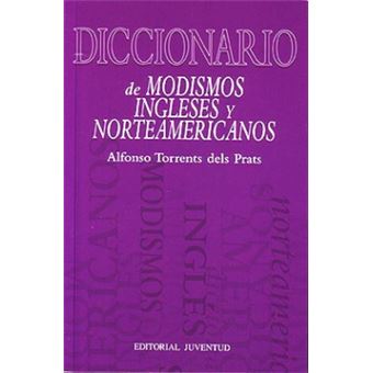 DICCIONARIO DE MODISMO INGLESES Y NORTEAMERICANOS - 1