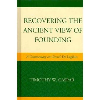 Recovering the Ancient View of Founding : A Commentary on Cicero's De Legibus - 1