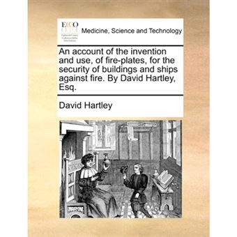 An account of the invention and use, of fire-plates, for the security of buildings and ships against fire. By David Hartley, Esq. - Paperback - 2010 - 1