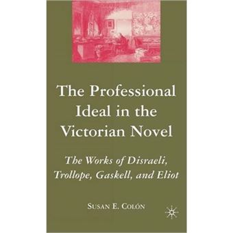 The Professional Ideal and the Victorian Novel - The Works of Disraeli, Trollope, Gaskell and Eliot - Hardback - 2007 - 1