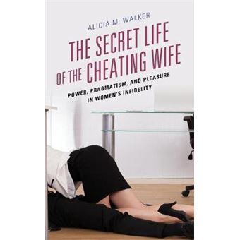 The Secret Life Of The Cheating Wife Power, Pragmatism, And Pleasure In Women'S Infidelity - 1