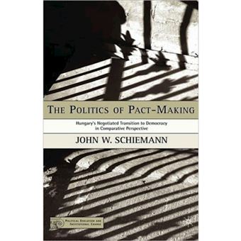 The Politics of Pact-Making - Hungary's Negotiated Transition to Democracy in Comparative Perspective - Hardback - 2005 - 1
