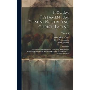 Nouum Testamentum Domini Nostri Iesu Christi Latine Secundum Editionem Sancti Hieronymi Ad Codicum Manuscriptorum Fidem Recensuit Iohannes Wordsworth - 1