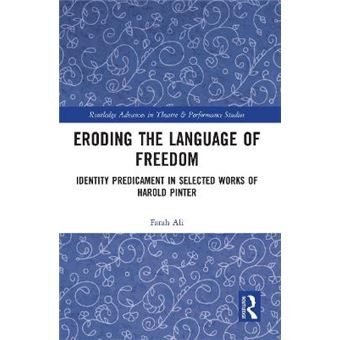 Eroding The Language Of Freedom Identity Predicament In Selected Works Of Harold Pinter Routledge Advances In Theatre  Performance Studies - 1